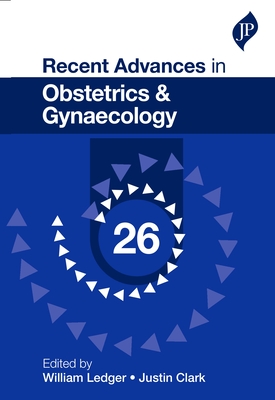 Recent Advances in Obstetrics & Gynaecology: 26 - Ledger, William, and Clark, Justin