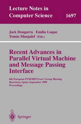 Recent Advances in Parallel Virtual Machine and Message Passing Interface: 6th European Pvm/Mpi Users' Group Meeting, Barcelona, Spain, September 26-29, 1999, Proceedings - Dongarra, Jack (Editor), and Luque, Emilio (Editor), and Margalef, Tomas (Editor)
