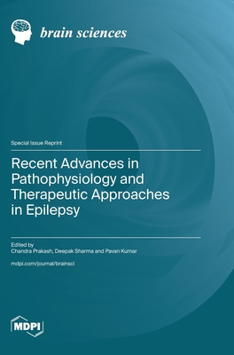 Recent Advances in Pathophysiology and Therapeutic Approaches in Epilepsy - Prakash, Chandra (Guest editor), and Sharma, Deepak (Guest editor), and Kumar, Pavan (Guest editor)