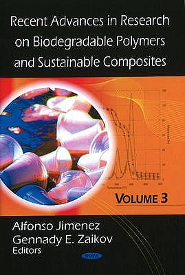 Recent Advances in Research on Biodegradable Polymers & Sustainable Composites: Volume 3 - Jimenez, Alfonso (Editor), and Zaikov, Gennady E (Editor)