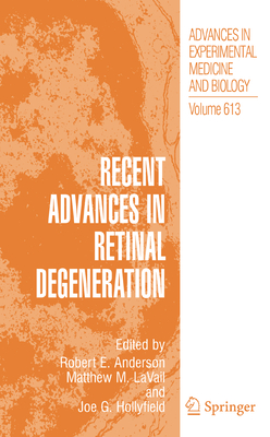 Recent Advances In Retinal Degeneration - Anderson, Robert E. (Editor), and LaVail, Matthew M. (Editor), and Hollyfield, Joe G. (Editor)