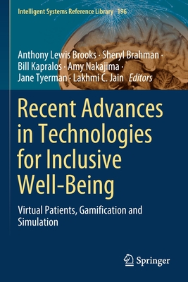 Recent Advances in Technologies for Inclusive Well-Being: Virtual Patients, Gamification and Simulation - Brooks, Anthony Lewis (Editor), and Brahman, Sheryl (Editor), and Kapralos, Bill (Editor)