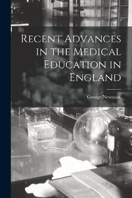 Recent Advances in the Medical Education in England - Newman, George