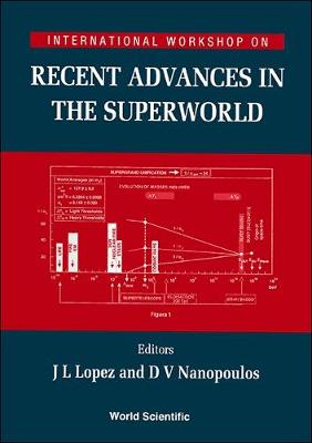 Recent Advances in the Superworld - Proceedings of the International Workshop - Lopez, J L (Editor), and Nanopoulos, Dimitri V (Editor)