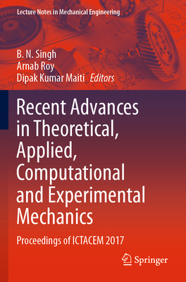 Recent Advances in Theoretical, Applied, Computational and Experimental Mechanics: Proceedings of Ictacem 2017 - Singh, B N (Editor), and Roy, Arnab (Editor), and Maiti, Dipak Kumar (Editor)