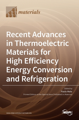 Recent Advances in Thermoelectric Materials for High Efficiency Energy Conversion and Refrigeration - Mele, Paolo (Guest editor)