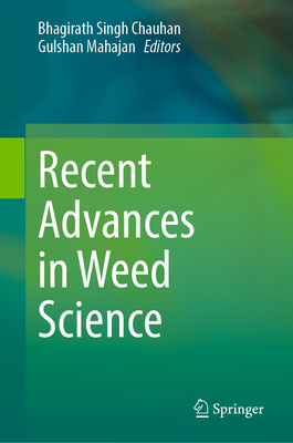 Recent Advances in Weed Science - Chauhan, Bhagirath Singh (Editor), and Mahajan, Gulshan (Editor)