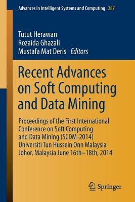 Recent Advances on Soft Computing and Data Mining: Proceedings of The First International Conference on Soft Computing and Data Mining (SCDM-2014) Universiti Tun Hussein Onn Malaysia, Johor, MalaysiaJune 16th-18th, 2014 - Herawan, Tutut (Editor), and Ghazali, Rozaida (Editor), and Deris, Mustafa Mat (Editor)