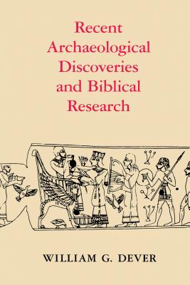 Recent Archaeological Discoveries and Biblical Research - Dever, William G