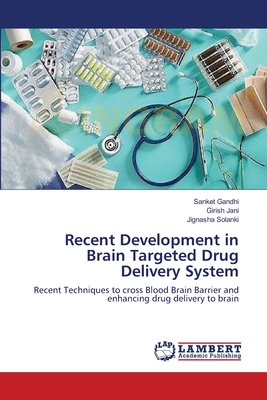 Recent Development in Brain Targeted Drug Delivery System - Gandhi, Sanket, and Jani, Girish, and Solanki, Jignasha