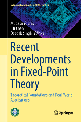 Recent Developments in Fixed-Point Theory: Theoretical Foundations and Real-World Applications - Younis, Mudasir (Editor), and Chen, Lili (Editor), and Singh, Deepak (Editor)