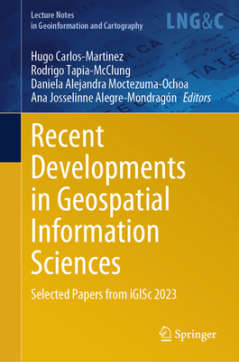 Recent Developments in Geospatial Information Sciences: Selected Papers from iGISc 2023 - Carlos-Martinez, Hugo (Editor), and Tapia-McClung, Rodrigo (Editor), and Moctezuma-Ochoa, Daniela Alejandra (Editor)