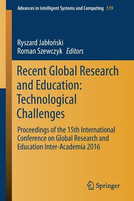 Recent Global Research and Education: Technological Challenges: Proceedings of the 15th International Conference on Global Research and Education Inter-Academia 2016 - Jablo ski, Ryszard (Editor), and Szewczyk, Roman (Editor)