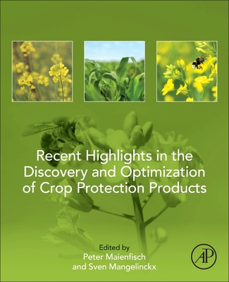 Recent Highlights in the Discovery and Optimization of Crop Protection Products - Maienfisch, Peter (Editor), and Mangelinckx, Ir Sven (Editor)