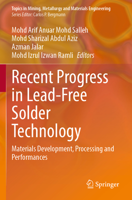 Recent Progress in Lead-Free Solder Technology: Materials Development, Processing and Performances - Salleh, Mohd Arif Anuar Mohd (Editor), and Abdul Aziz, Mohd Sharizal (Editor), and Jalar, Azman (Editor)