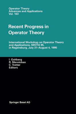 Recent Progress in Operator Theory: International Workshop on Operator Theory and Applications, Iwota 95, in Regensburg, July 31-August 4,1995 - Gohberg, Israel C (Editor), and Mennicken, Reinhard (Editor), and Tretter, Christiane (Editor)