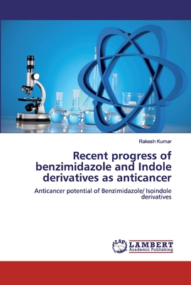 Recent progress of benzimidazole and Indole derivatives as anticancer - Kumar, Rakesh