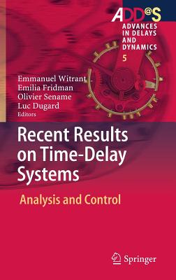 Recent Results on Time-Delay Systems: Analysis and Control - Witrant, Emmanuel (Editor), and Fridman, Emilia (Editor), and Sename, Olivier (Editor)