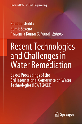 Recent Technologies and Challenges in Water Remediation: Select Proceedings of the 3rd International Conference on Water Technologies (ICWT 2023) - Shukla, Shobha (Editor), and Saxena, Sumit (Editor), and Mural, Prasanna Kumar S. (Editor)