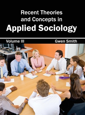 Recent Theories and Concepts in Applied Sociology: Volume III - Smith, Gwen (Editor)
