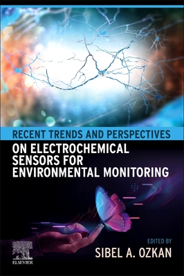 Recent Trends and Perspectives on Electrochemical Sensors for Environmental Monitoring - Ozkan, Sibel A (Editor)