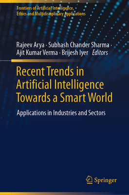 Recent Trends in Artificial Intelligence Towards a Smart World: Applications in Industries and Sectors - Arya, Rajeev (Editor), and Sharma, Subhash Chander (Editor), and Verma, Ajit Kumar (Editor)