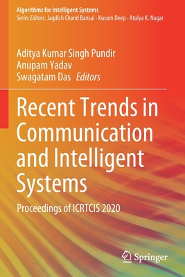 Recent Trends in Communication and Intelligent Systems: Proceedings of ICRTCIS 2020 - Singh Pundir, Aditya Kumar (Editor), and Yadav, Anupam (Editor), and Das, Swagatam (Editor)