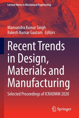 Recent Trends in Design, Materials and Manufacturing: Selected Proceedings of Icradmm 2020 - Singh, Manvandra Kumar (Editor), and Gautam, Rakesh Kumar (Editor)