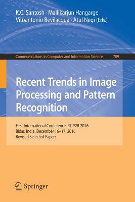 Recent Trends in Image Processing and Pattern Recognition: First International Conference, Rtip2r 2016, Bidar, India, December 16-17, 2016, Revised Selected Papers - Santosh, K C (Editor), and Hangarge, Mallikarjun (Editor), and Bevilacqua, Vitoantonio (Editor)