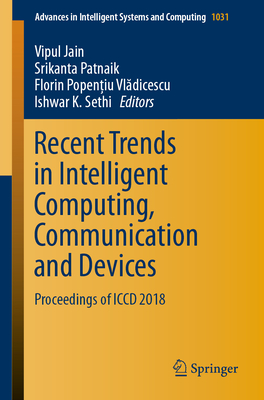 Recent Trends in Intelligent Computing, Communication and Devices: Proceedings of ICCD 2018 - Jain, Vipul (Editor), and Patnaik, Srikanta (Editor), and Popen iu Vl dicescu, Florin (Editor)