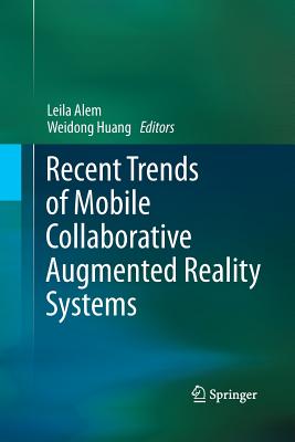 Recent Trends of Mobile Collaborative Augmented Reality Systems - Alem, Leila (Editor), and Huang, Weidong (Editor)