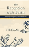 Reception of Faith: Reinterpreting the Gospel for Today - Evans, G R