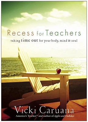 Recess for Teachers: Taking Time Out for Your Body, Mind, & Soul - Caruana, Vicki, Dr.