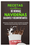 Recetas de Bebidas Navideas Calientes Y Reconfortantes: Deliciosas y sencillas recetas navideas de bebidas calientes caseras para darle vida a tu Navidad