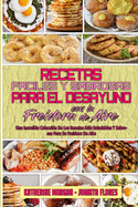 Recetas Fciles Y Sabrosas Para El Desayuno Con La Freidora De Aire: Una Incre?ble Colecci?n De Las Recetas Ms Saludables Y Sabrosas Para Su Freidora De Aire (Simply Tasty Air Fryer Breakfast Cookbook) (Spanish Edition)