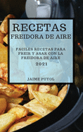 Recetas Freidora de Aire 2021 (Air Fryer Recipes Spanish Edition): Faciles Recetas Para Freir Y Asar Con La Freidora de Aire