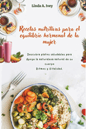 Recetas nutritivas para el equilibrio hormonal de la mujer: Descubra platos saludables para Apoye la naturaleza natural de su cuerpo Ritmos y Vitalidad.