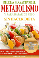 Recetas Para Activar el Metabolismo y Para Bajar de Peso sin Hacer Dieta: Descubra los Mejores Tips Para Activar el Metabolismo y Pierda Peso sin Pasar Hambre Ahora