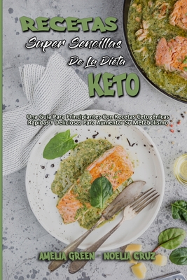 Recetas Sper Sencillas De La Dieta Keto: Una Gu?a Para Principiantes Con Recetas Cetog?nicas Rpidas Y Deliciosas Para Aumentar Su Metabolismo (Super Simple Keto Diet Recipes) (Spanish Version) - Green, Amelia, and Cruz, Noelia