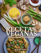 RECETAS VEGANAS Fciles, Sanas & Nutritivas: Aprende a Elaborar Recetas Simples y Deliciosas sin Productos de Origen Animal con Ingredientes que estan al Alcance de todos