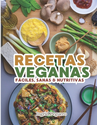 RECETAS VEGANAS Fciles, Sanas & Nutritivas: Aprende a Elaborar Recetas Simples y Deliciosas sin Productos de Origen Animal con Ingredientes que estan al Alcance de todos - Peguero, Ingrid