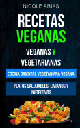 Recetas Veganas: Veganas y Vegetarianas: Cocina Oriental Vegetariana Vegana: Platos saludables, livianos y nutritivos