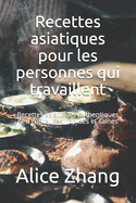 Recettes asiatiques pour les personnes qui travaillent: Recettes asiatiques authentiques peu coteuses, rapides et saines