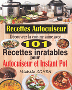 Recettes Autocuiseur: D?couvrez la cuisine saine avec 101 recettes inratables au robot cuiseur; Recettes faciles et savoureuses pour votre Autocuiseur, Multicuiseur et Instant Pot