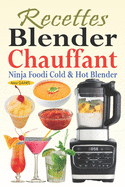 Recettes Blender Chauffant - Ninja Foodi Cold & Hot Blender: Des recettes faciles et d?licieuses pour tous les jours avec des smoothies, des sauces, des soupes, des eaux infus?es, des desserts...