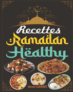 Recettes Ramadan Healthy: Une collection des meilleures recettes d?licieuses et nutritives pour une cuisine saine tout au long du mois b?ni du ramadan (livre de recette ramadan)