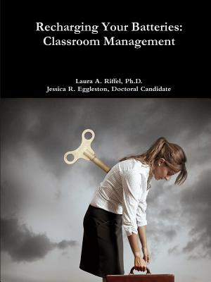 Recharge Your Batteries: Classroom Management - Riffel, Ph.D., Laura A., and Eggleston, Doctoral Candidate, Jessica R.