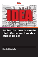 Recherche dans le monde r?el: Guide pratique des ?tudes de cas