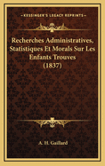 Recherches Administratives, Statistiques Et Morals Sur Les Enfants Trouves (1837)