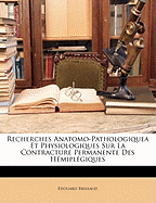 Recherches Anatomo-Pathologiquea Et Physiologiques Sur La Contracture Permanente Des Hmiplgiques